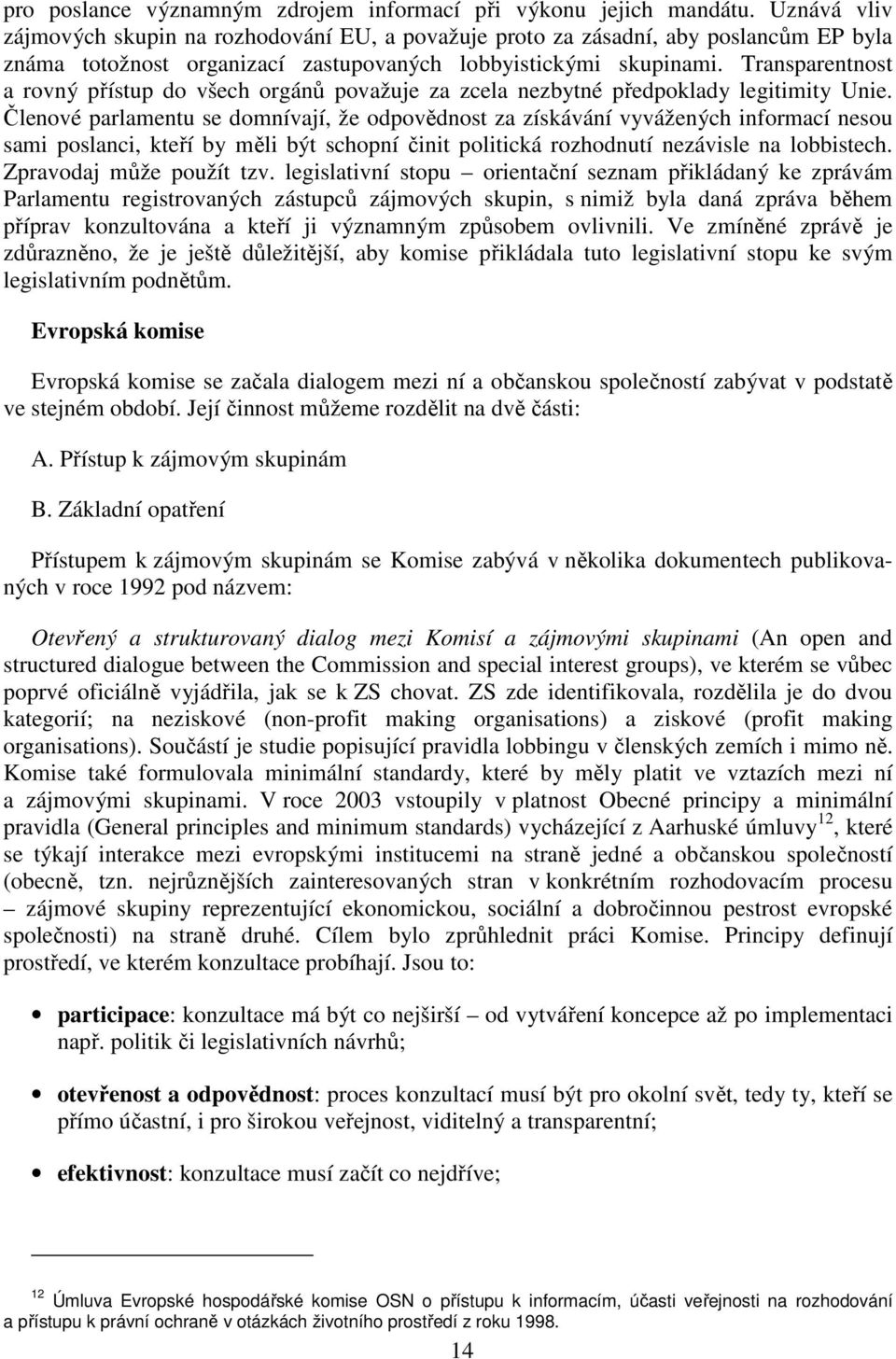 Transparentnst a rvný přístup d všech rgánů pvažuje za zcela nezbytné předpklady legitimity Unie.