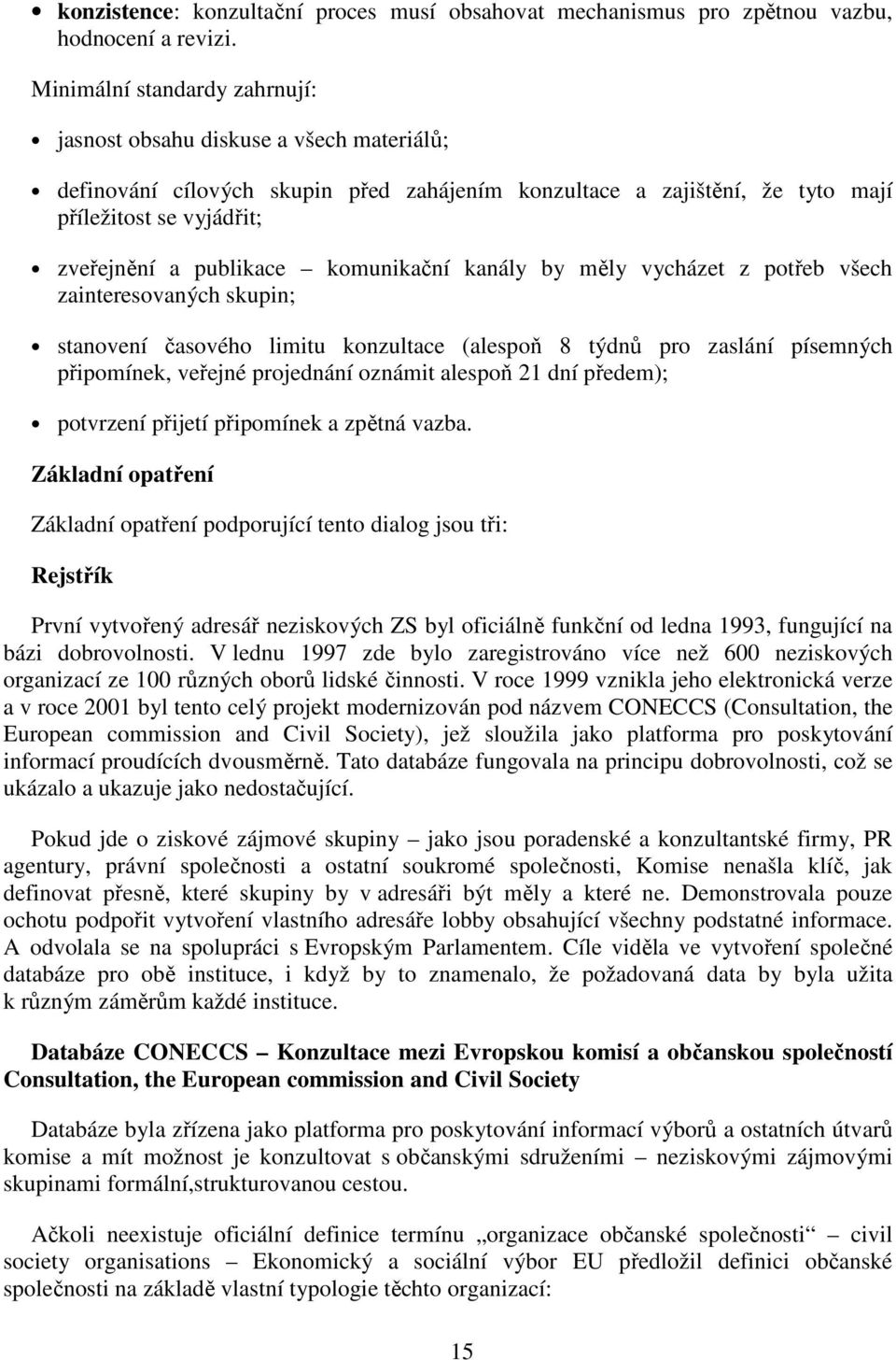 kmunikační kanály by měly vycházet z ptřeb všech zainteresvaných skupin; stanvení časvéh limitu knzultace (alespň 8 týdnů pr zaslání písemných připmínek, veřejné prjednání známit alespň 21 dní