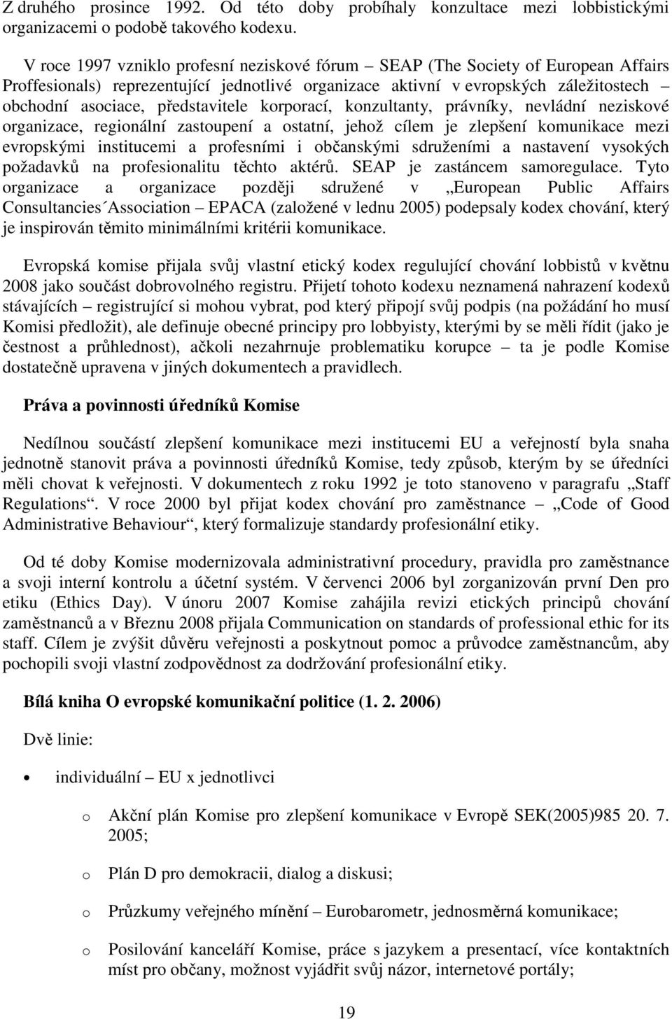 knzultanty, právníky, nevládní neziskvé rganizace, reginální zastupení a statní, jehž cílem je zlepšení kmunikace mezi evrpskými institucemi a prfesními i bčanskými sdruženími a nastavení vyských