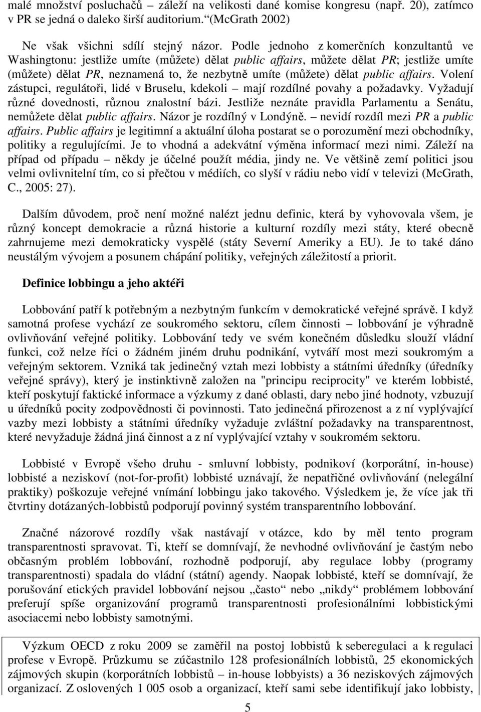 affairs. Vlení zástupci, regulátři, lidé v Bruselu, kdekli mají rzdílné pvahy a pžadavky. Vyžadují různé dvednsti, různu znalstní bázi.