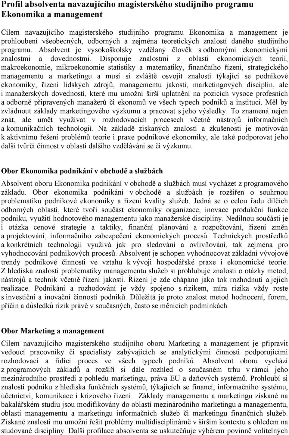 Disponuje znalostmi z oblasti ekonomických teorií, makroekonomie, mikroekonomie statistiky a matematiky, finančního řízení, strategického managementu a marketingu a musí si zvláště osvojit znalosti