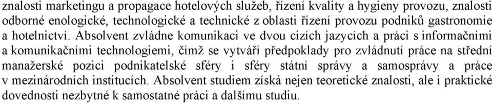 Absolvent zvládne komunikaci ve dvou cizích jazycích a práci s informačními a komunikačními technologiemi, čímž se vytváří předpoklady pro zvládnutí