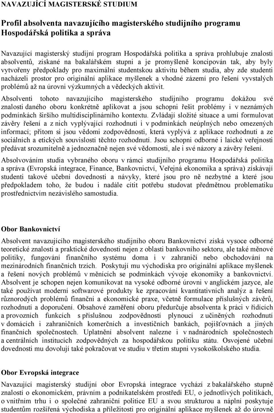 nacházeli prostor pro originální aplikace myšlenek a vhodné zázemí pro řešení vyvstalých problémů až na úrovni výzkumných a vědeckých aktivit.