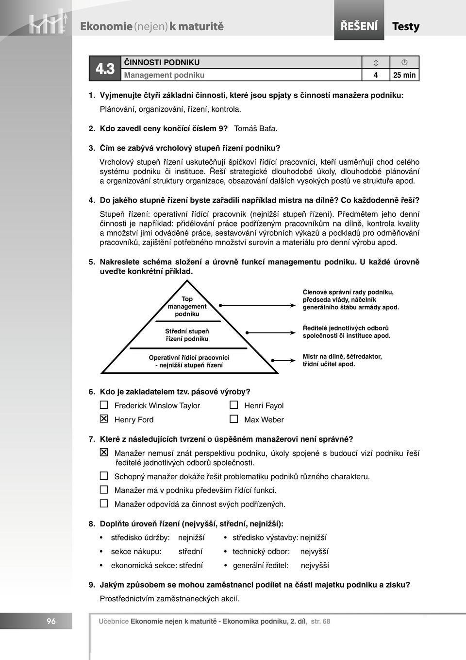 Řeší strategické dlouhodobé úkoly, dlouhodobé plánování a organizování struktury organizace, obsazování dalších vysokých postů ve struktuře apod. 4.