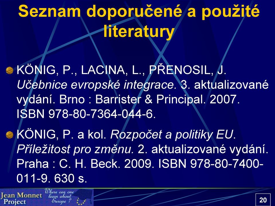 2007. ISBN 978-80-7364-044-6. KÖNIG, P. a kol. Rozpočet a politiky EU.