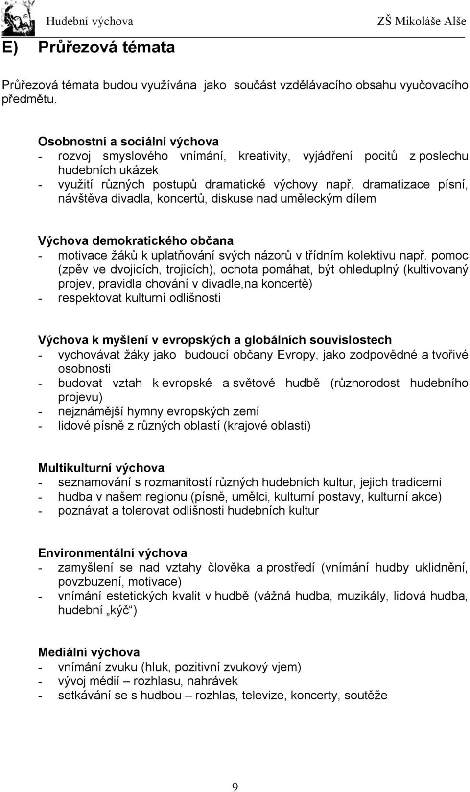 dramatizace písní, návštěva divadla, koncertů, diskuse nad uměleckým dílem Výchova demokratického občana - motivace žáků k uplatňování svých názorů v třídním kolektivu např.