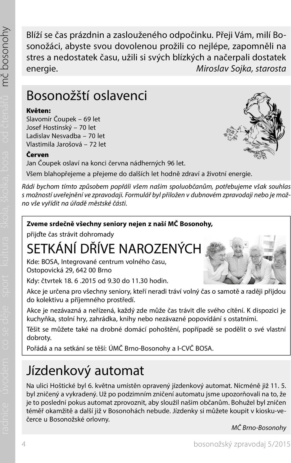 Miroslav Sojka, starosta Bosonožští oslavenci Květen: Slavomír Čoupek 69 let Josef Hostinský 70 let Ladislav Nesvadba 70 let Vlastimila Jarošová 72 let Červen Jan Čoupek oslaví na konci června