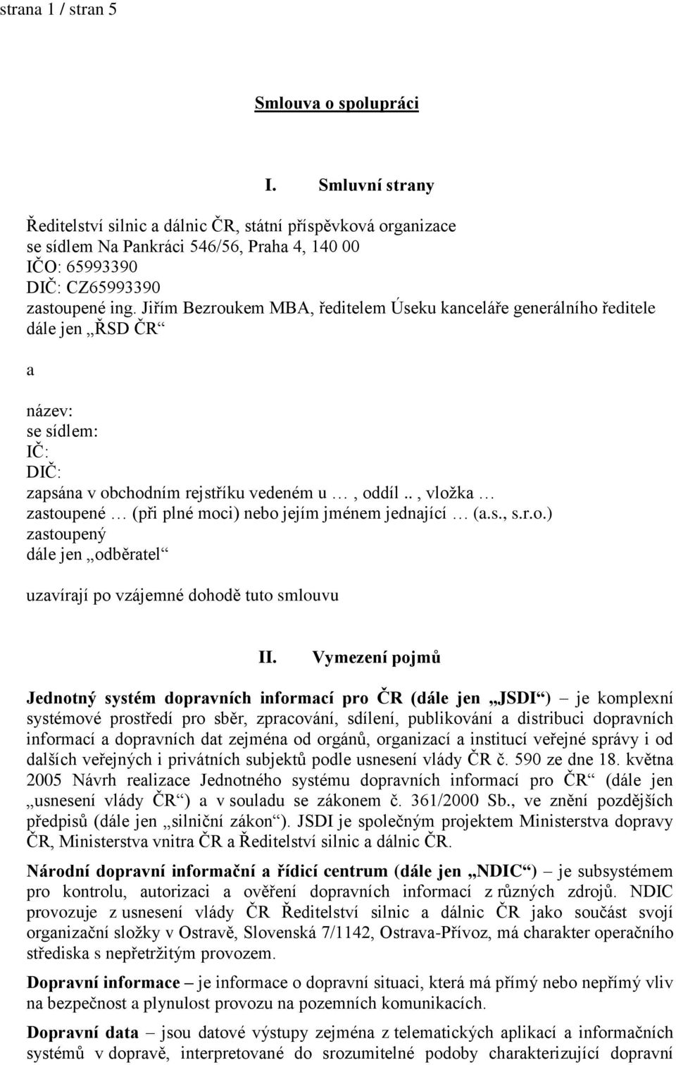 Jiřím Bezroukem MBA, ředitelem Úseku kanceláře generálního ředitele dále jen ŘSD ČR a název: se sídlem: IČ: DIČ: zapsána v obchodním rejstříku vedeném u, oddíl.