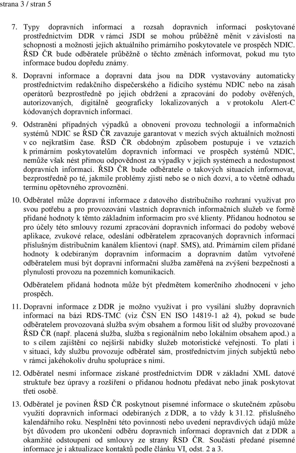 poskytovatele ve prospěch NDIC. ŘSD ČR bude odběratele průběžně o těchto změnách informovat, pokud mu tyto informace budou dopředu známy. 8.