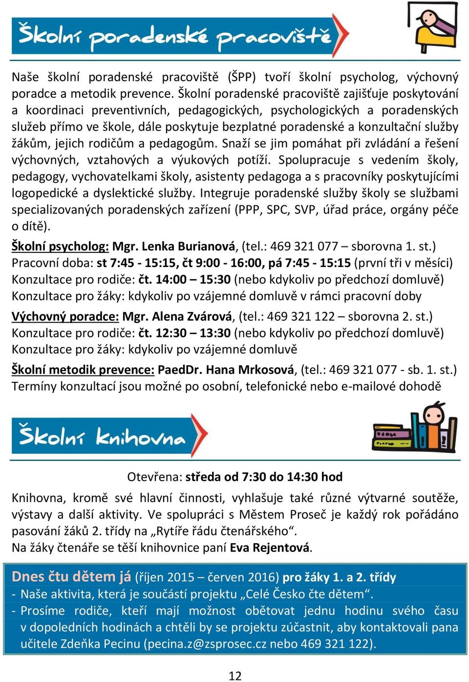 služby žákům, jejich rodičům a pedagogům. Snaží se jim pomáhat při zvládání a řešení výchovných, vztahových a výukových potíží.