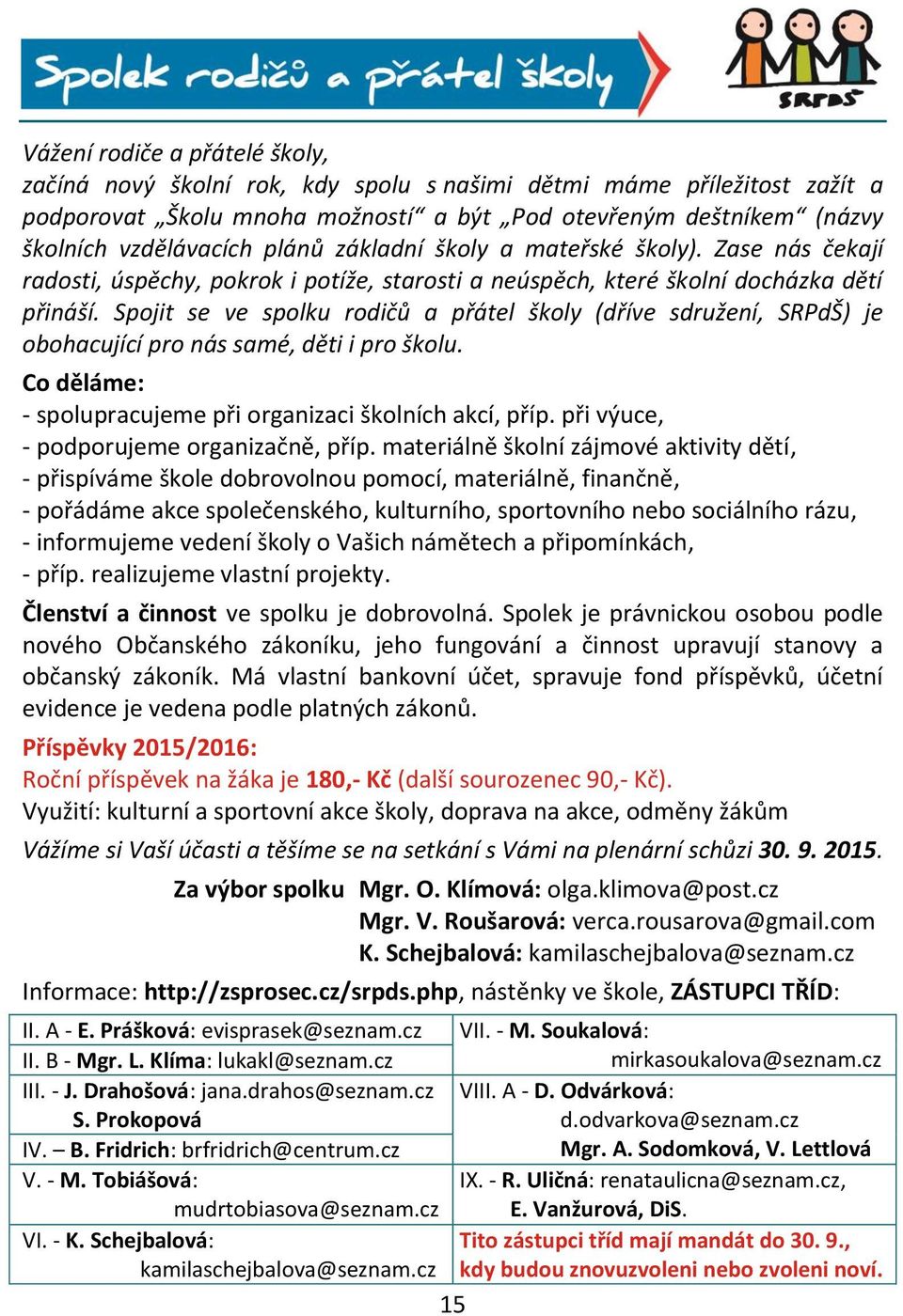 Spojit se ve spolku rodičů a přátel školy (dříve sdružení, SRPdŠ) je obohacující pro nás samé, děti i pro školu. Co děláme: - spolupracujeme při organizaci školních akcí, příp.