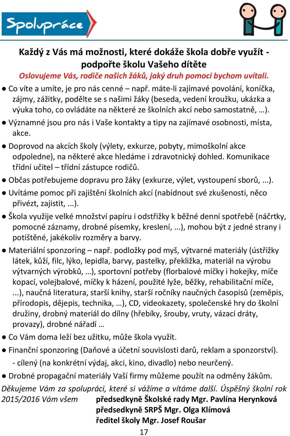 máte-li zajímavé povolání, koníčka, zájmy, zážitky, podělte se s našimi žáky (beseda, vedení kroužku, ukázka a výuka toho, co ovládáte na některé ze školních akcí nebo samostatně, ).