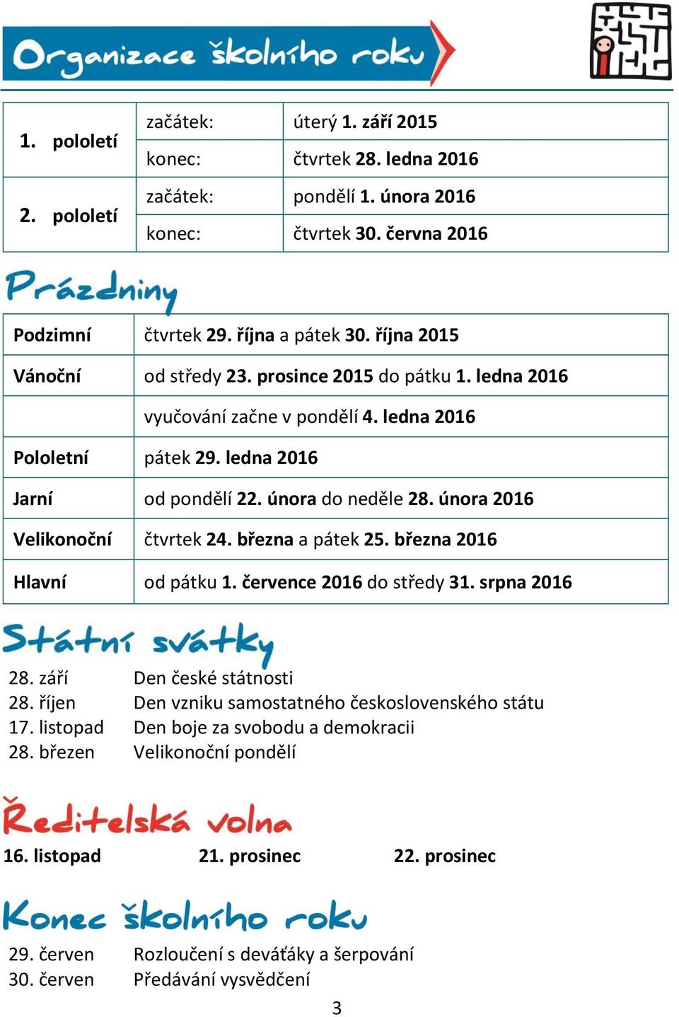 února 2016 Velikonoční čtvrtek 24. března a pátek 25. března 2016 Hlavní od pátku 1. července 2016 do středy 31. srpna 2016 28. září Den české státnosti 28.