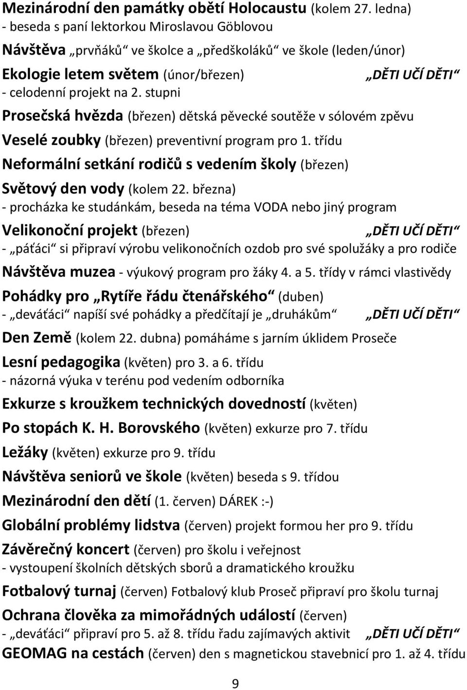 stupni 9 DĚTI UČÍ DĚTI Prosečská hvězda (březen) dětská pěvecké soutěže v sólovém zpěvu Veselé zoubky (březen) preventivní program pro 1.