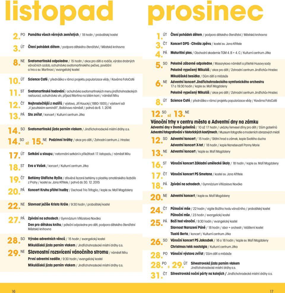 knihovna 1. út Koncert DPS - Chvála zpěvu / kostel sv. Jana Křtitele 3. čt Maturitiní ples / Obchodní akademie TGM 4. B + 4. C / Kulturní centrum Jitka 8. ne 10. út 11. st 12. čt 13.