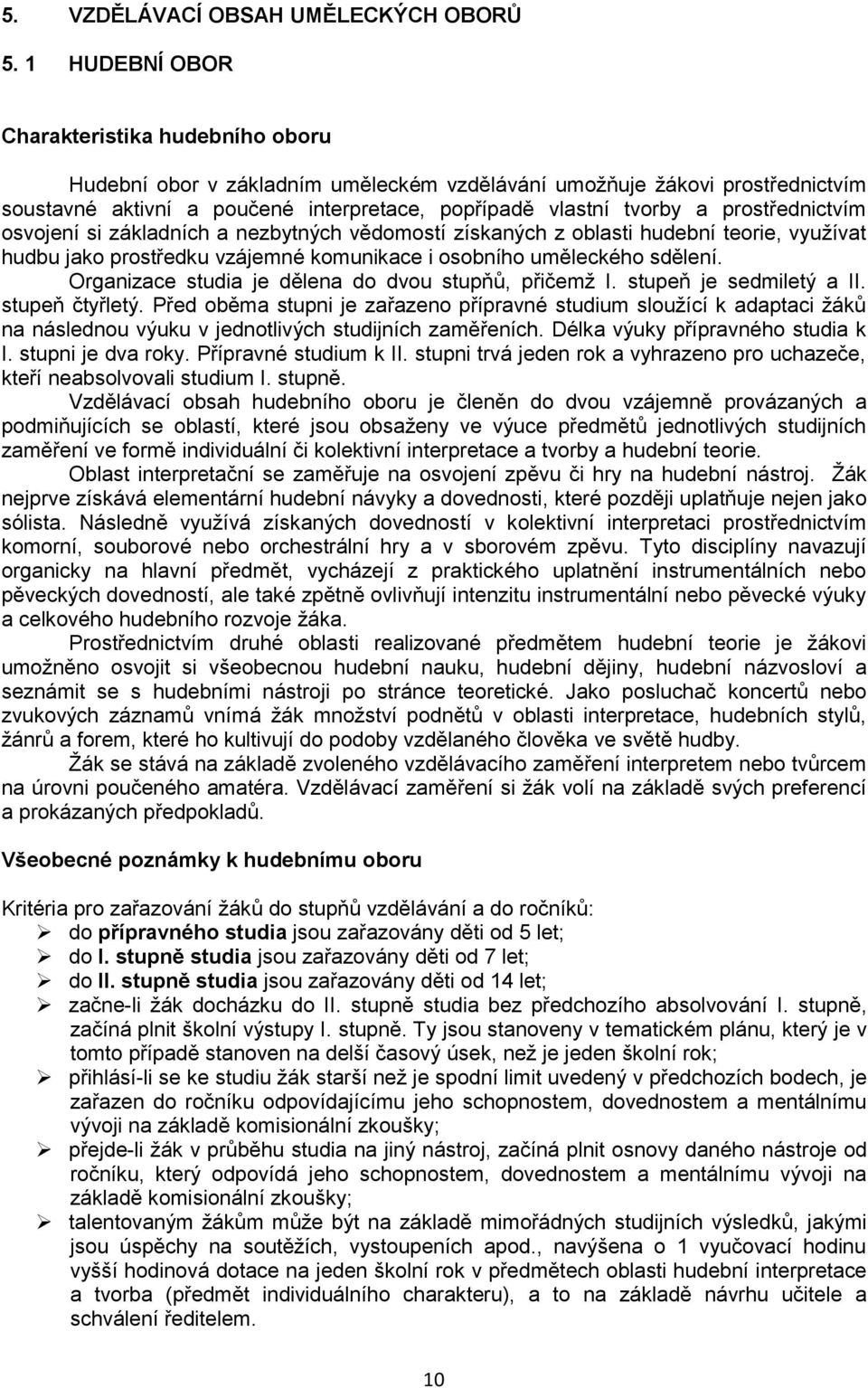 prostřednictvím osvojení si základních a nezbytných vědomostí získaných z oblasti hudební teorie, využívat hudbu jako prostředku vzájemné komunikace i osobního uměleckého sdělení.