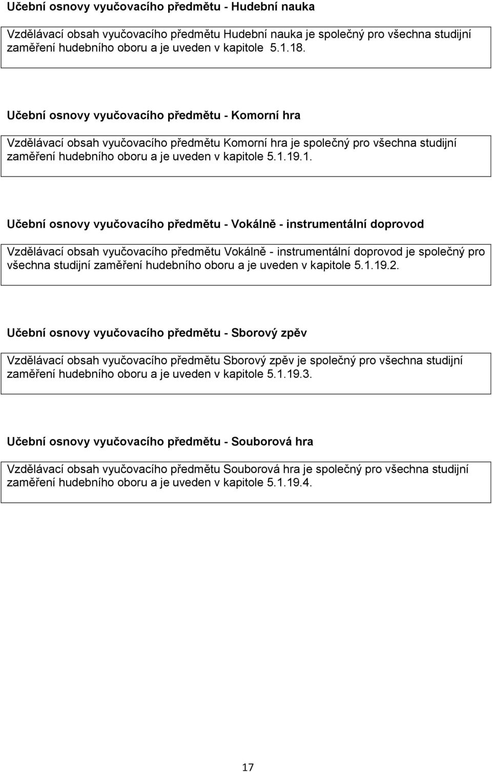 19.1. Učební osnovy vyučovacího předmětu - Vokálně - instrumentální doprovod Vzdělávací obsah vyučovacího předmětu Vokálně - instrumentální doprovod je společný pro všechna studijní zaměření