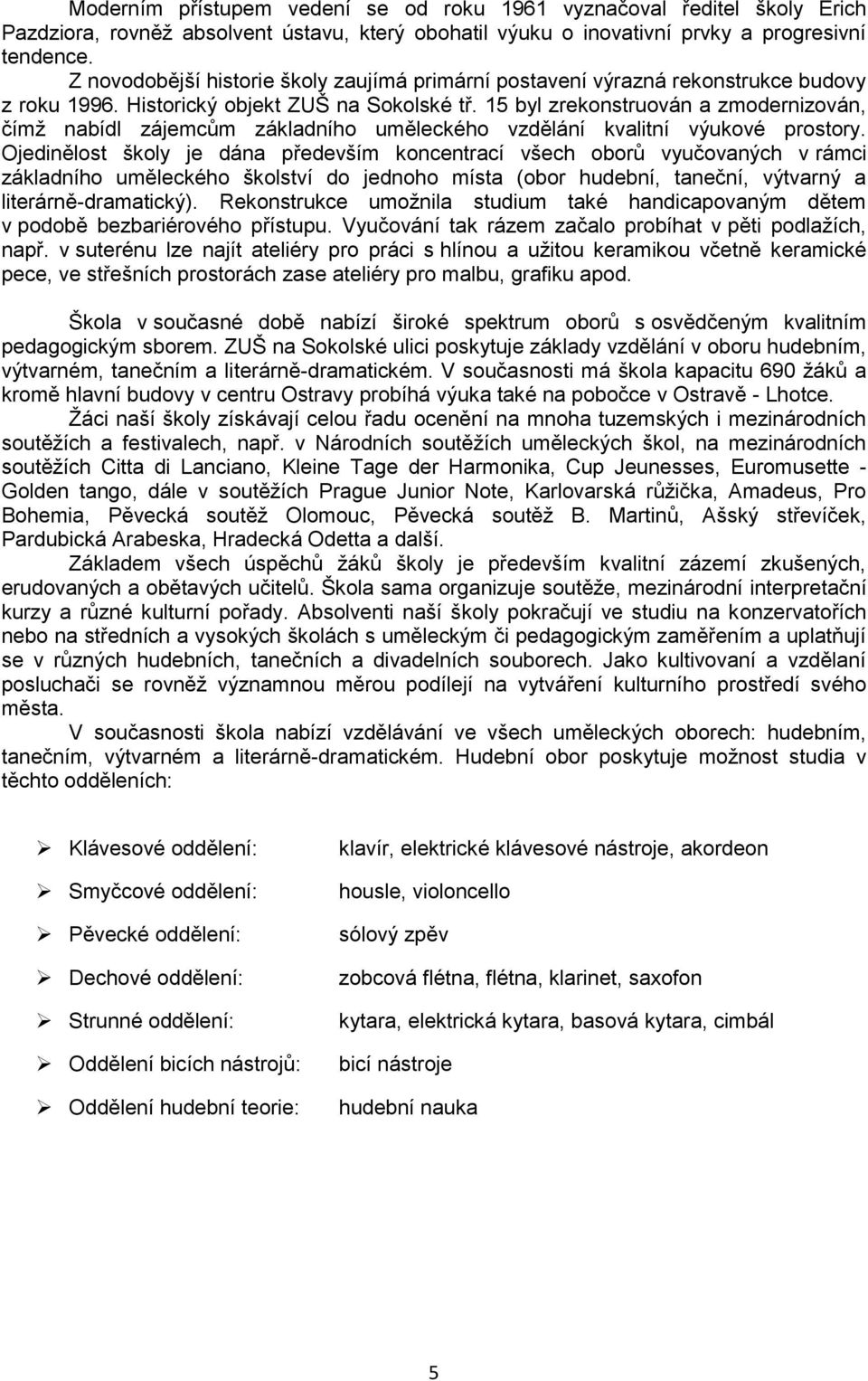 15 byl zrekonstruován a zmodernizován, čímž nabídl zájemcům základního uměleckého vzdělání kvalitní výukové prostory.