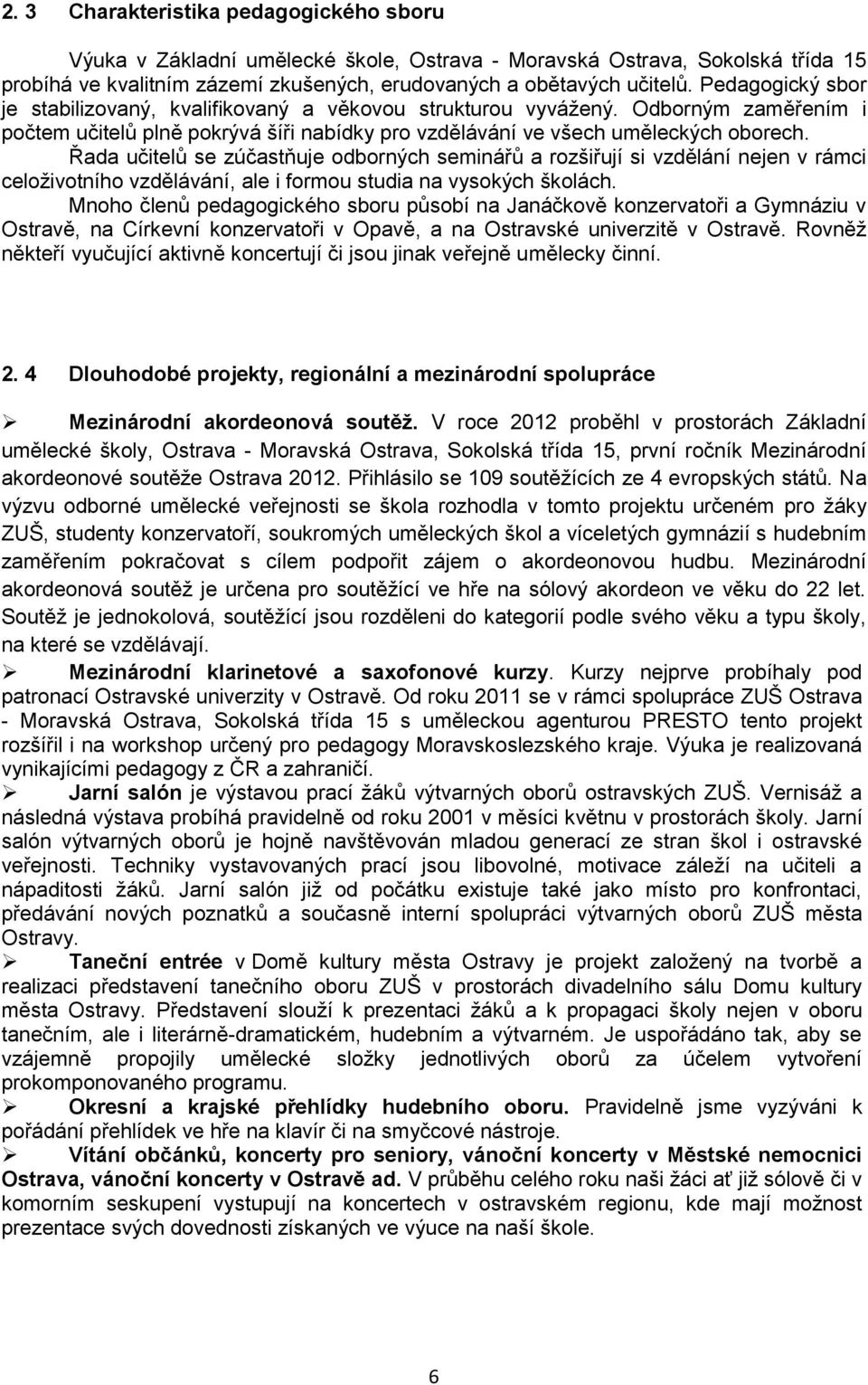 Řada učitelů se zúčastňuje odborných seminářů a rozšiřují si vzdělání nejen v rámci celoživotního vzdělávání, ale i formou studia na vysokých školách.