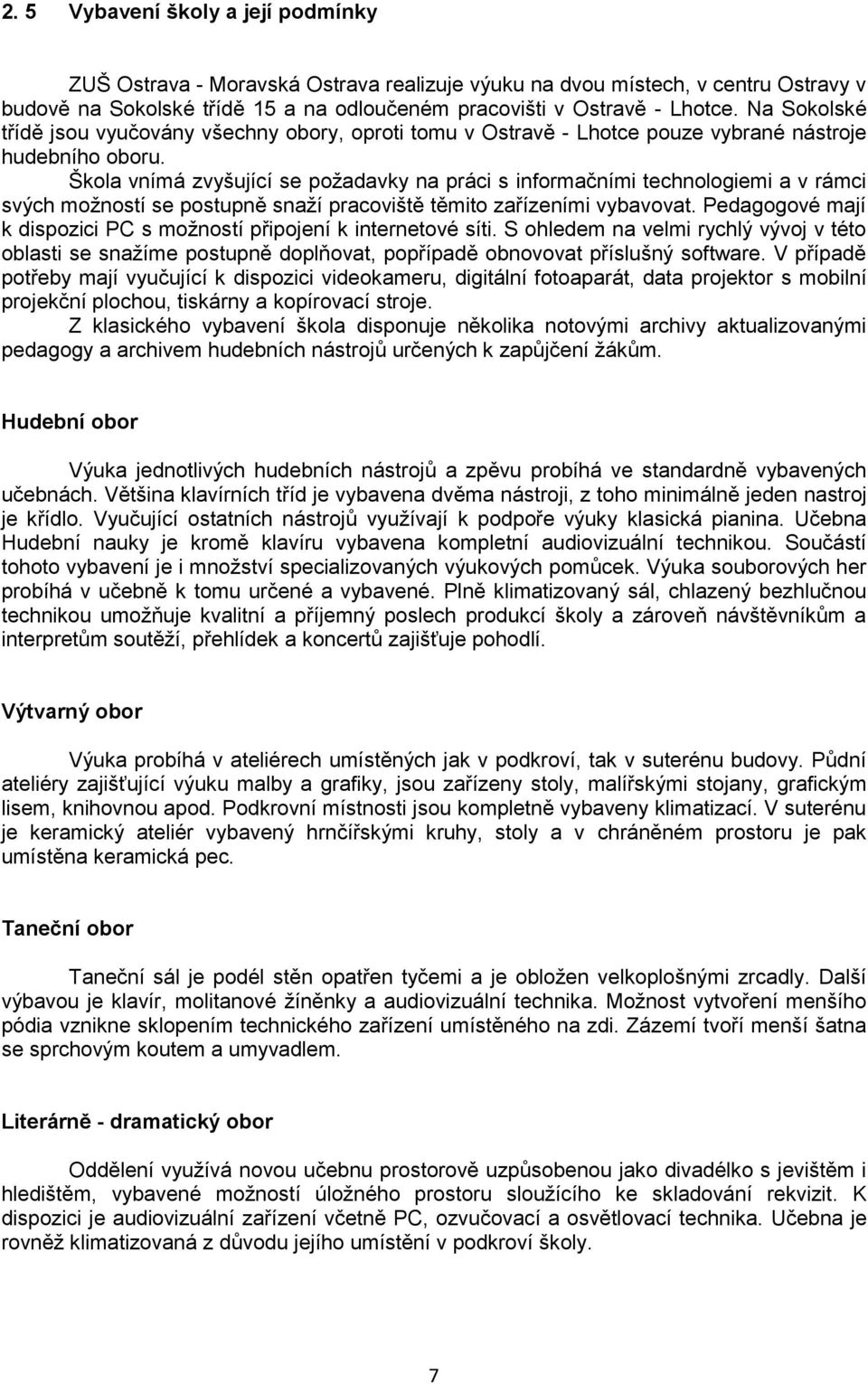 Škola vnímá zvyšující se požadavky na práci s informačními technologiemi a v rámci svých možností se postupně snaží pracoviště těmito zařízeními vybavovat.