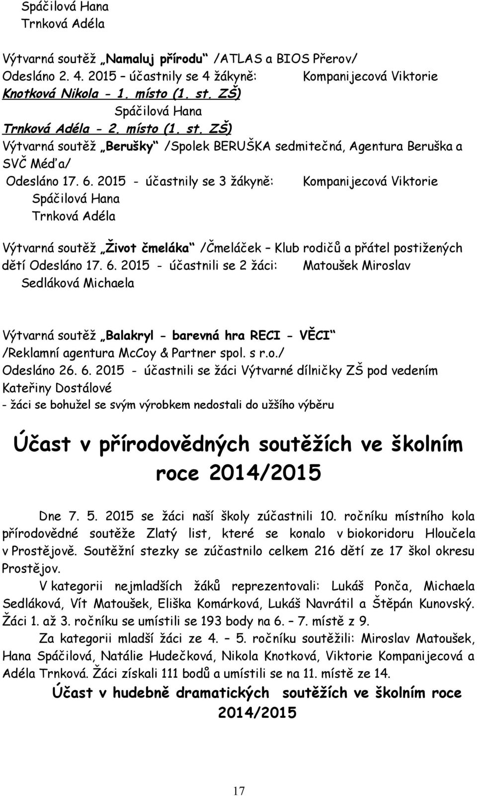 2015 - účastnily se 3 žákyně: Kompanijecová Viktorie Spáčilová Hana Trnková Adéla Výtvarná soutěž Život čmeláka /Čmeláček Klub rodičů a přátel postižených dětí Odesláno 17. 6.