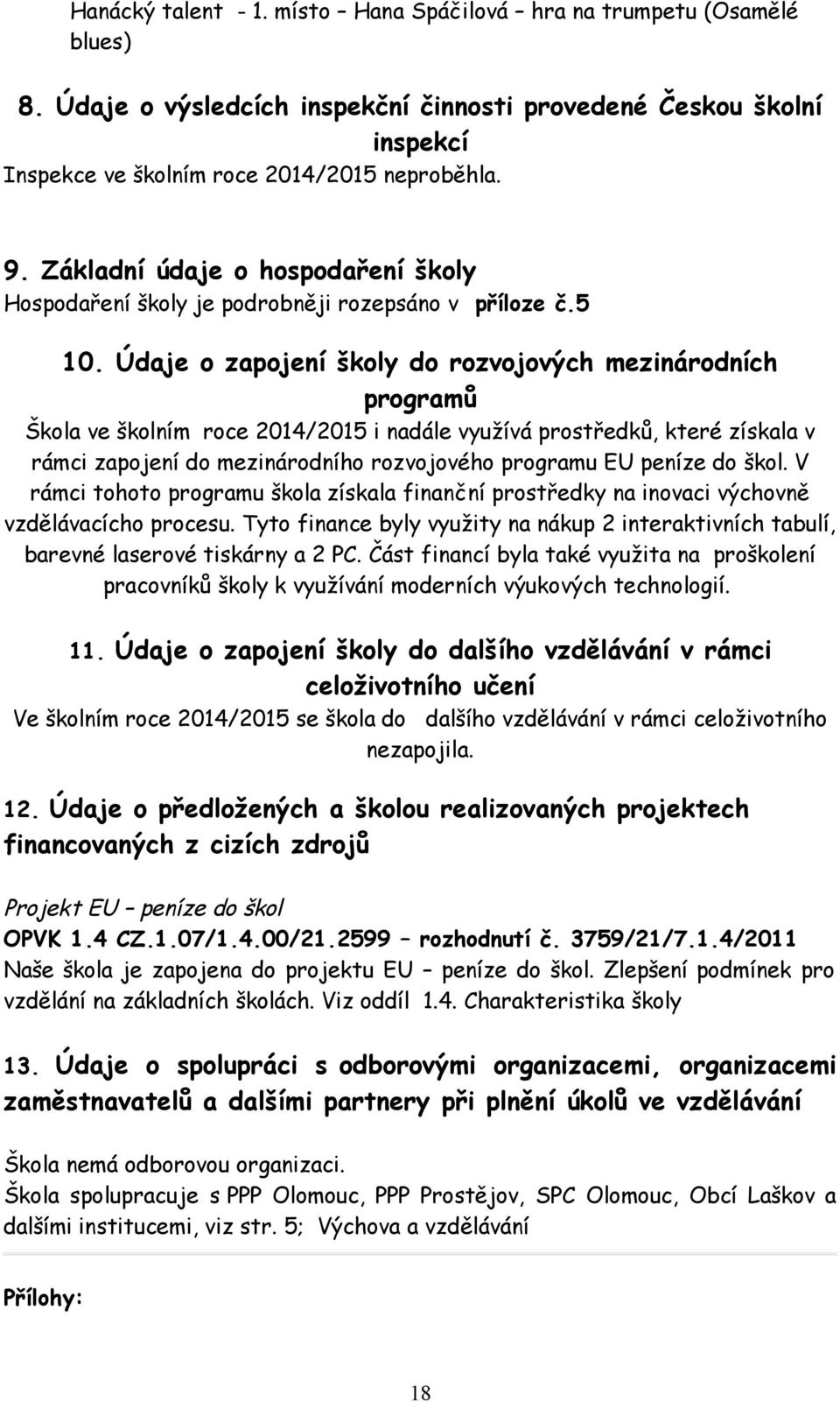 Údaje o zapojení školy do rozvojových mezinárodních programů Škola ve školním roce 2014/2015 i nadále využívá prostředků, které získala v rámci zapojení do mezinárodního rozvojového programu EU