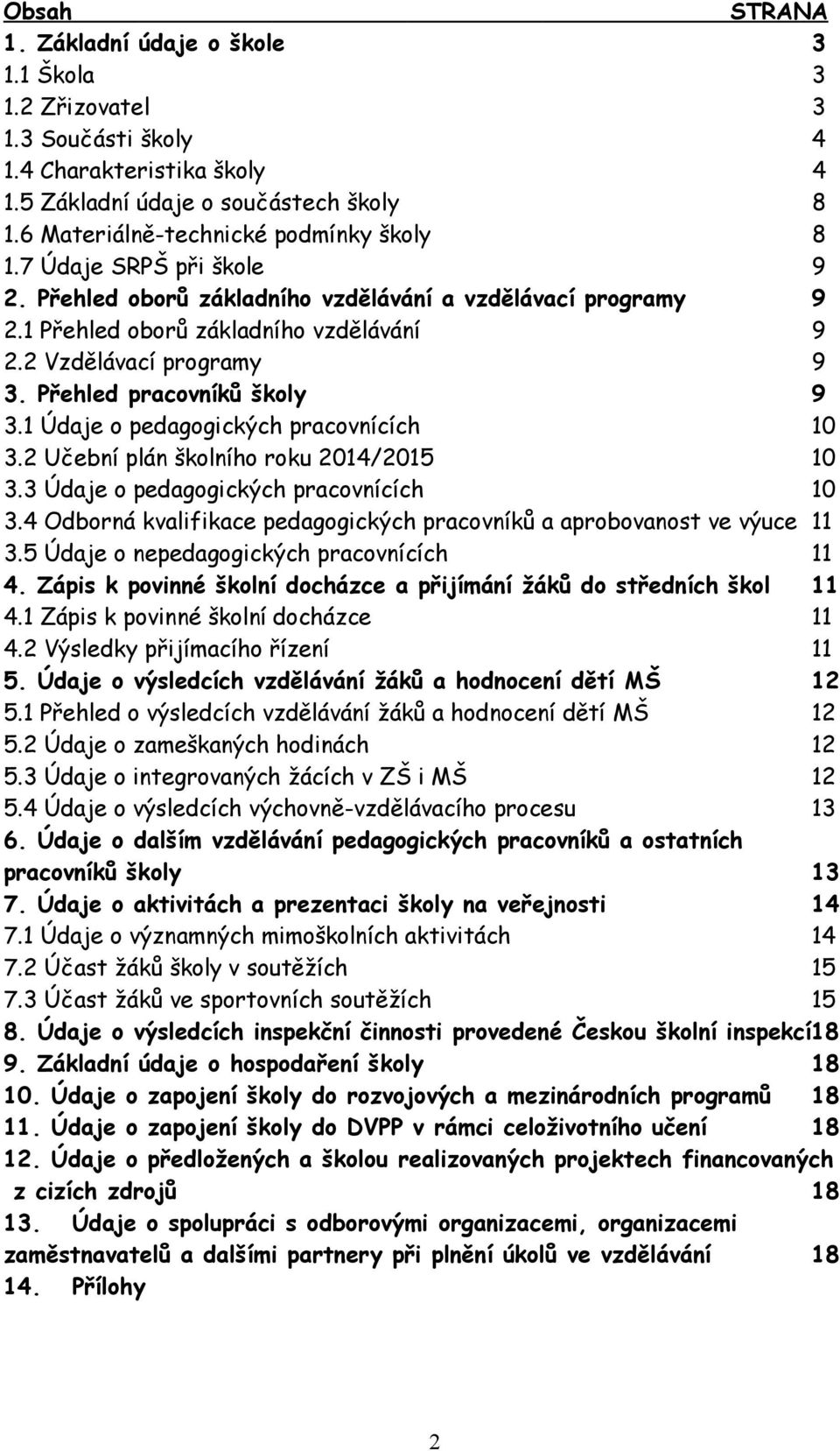 Přehled pracovníků školy 9 3.1 Údaje o pedagogických pracovnících 10 3.2 Učební plán školního roku 2014/2015 10 3.3 Údaje o pedagogických pracovnících 10 3.