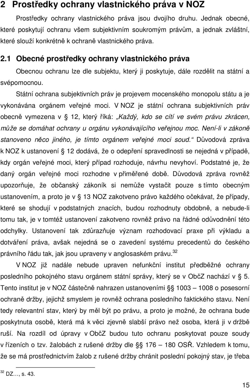 1 Obecné prostředky ochrany vlastnického práva Obecnou ochranu lze dle subjektu, který ji poskytuje, dále rozdělit na státní a svépomocnou.