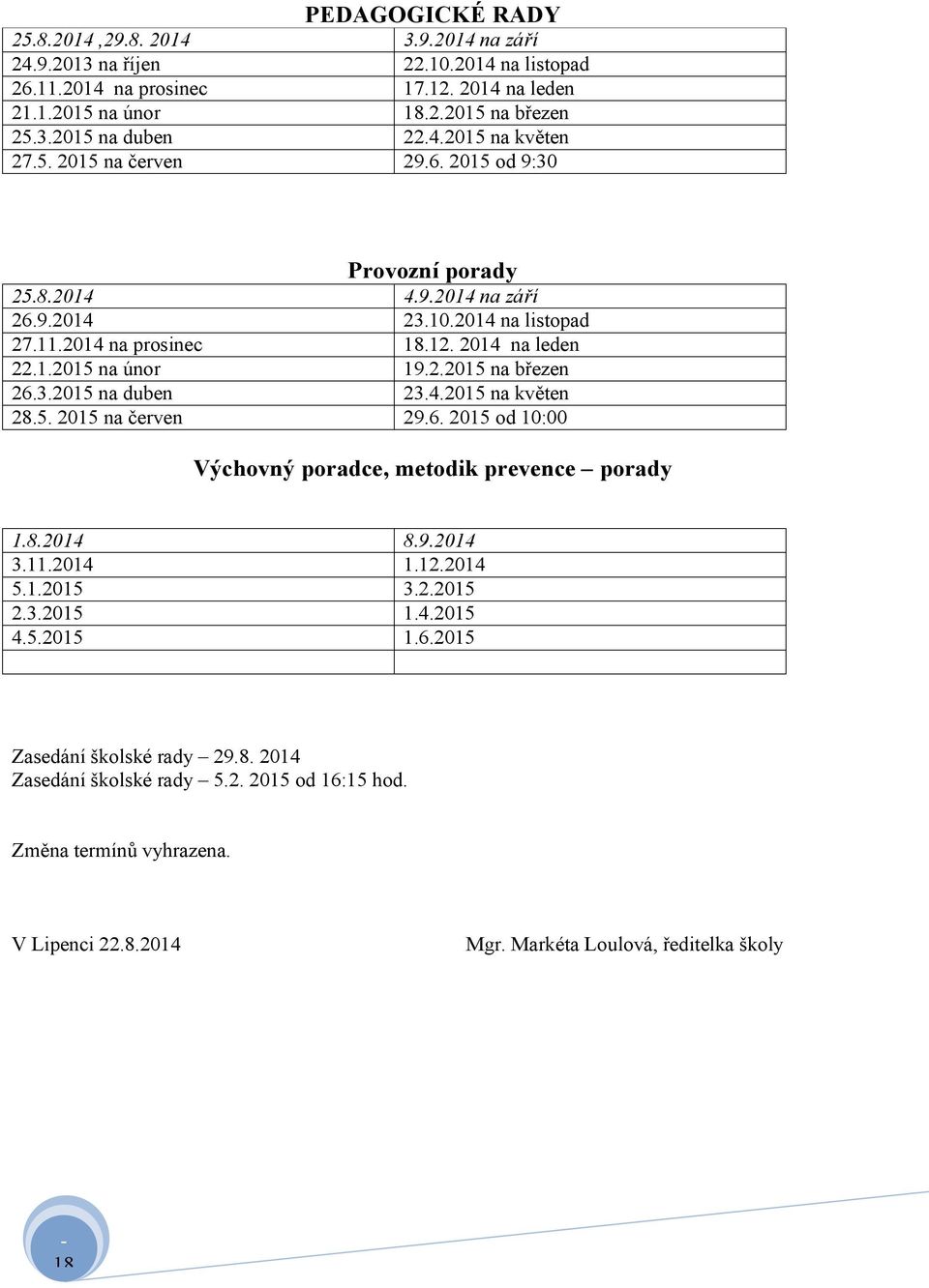 2.2015 na březen 26.3.2015 na duben 23.4.2015 na květen 28.5. 2015 na červen 29.6. 2015 od 10:00 Výchovný poradce, metodik prevence porady 1.8.2014 8.9.2014 3.11.2014 1.12.2014 5.1.2015 3.2.2015 2.3.2015 1.