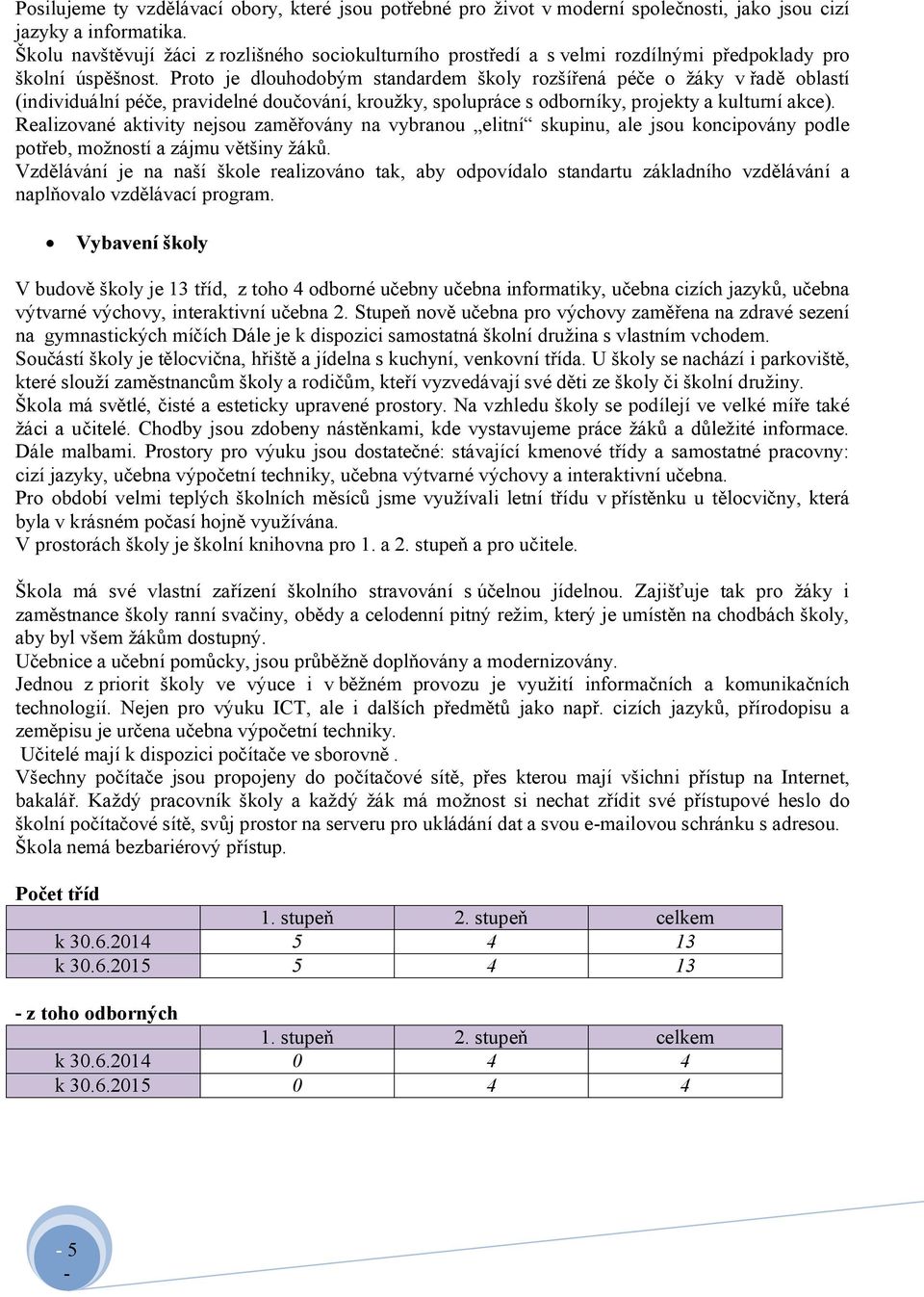 Proto je dlouhodobým standardem školy rozšířená péče o žáky v řadě oblastí (individuální péče, pravidelné doučování, kroužky, spolupráce s odborníky, projekty a kulturní akce).