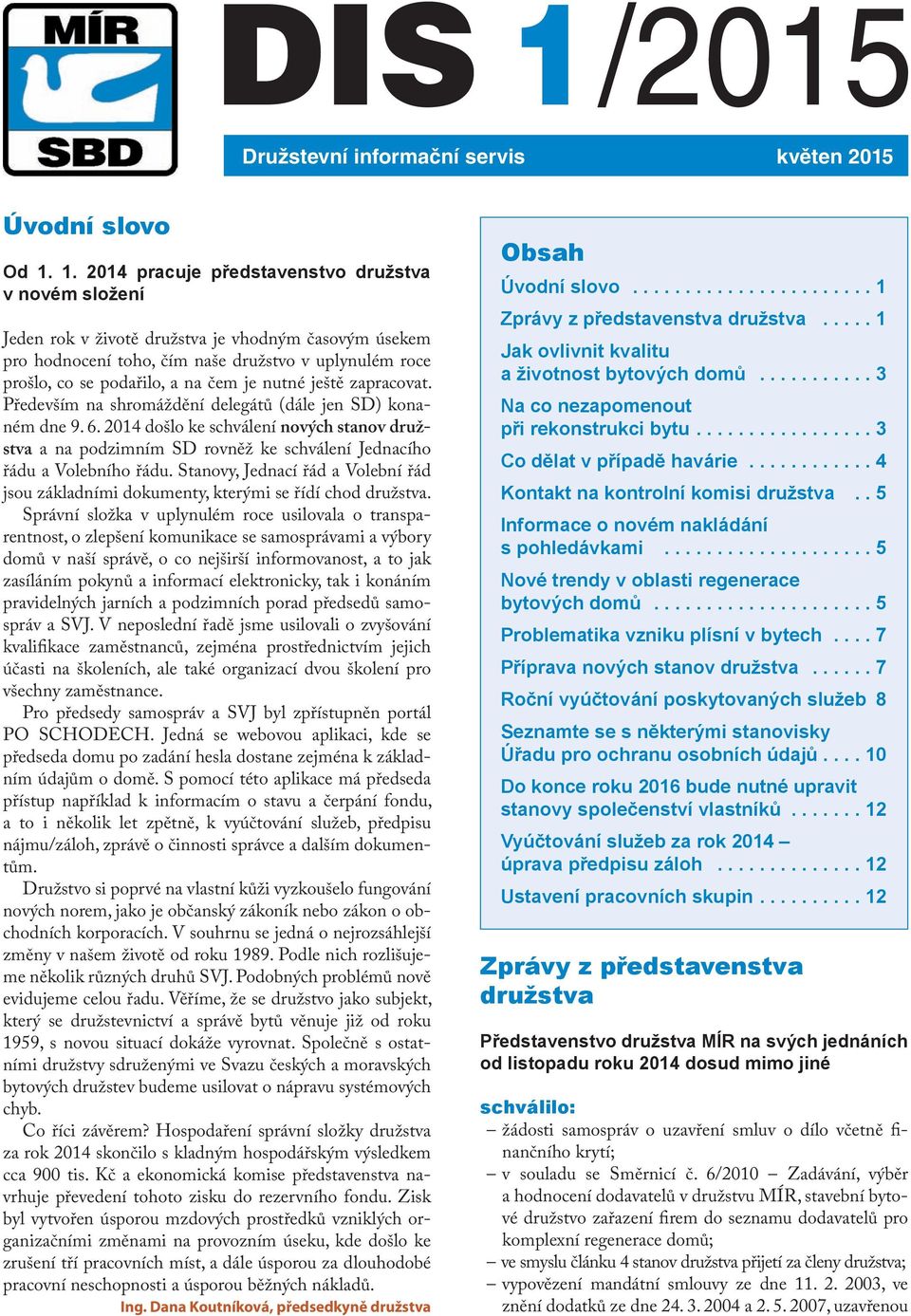 1. 2014 pracuje představenstvo družstva v novém složení Jeden rok v životě družstva je vhodným časovým úsekem pro hodnocení toho, čím naše družstvo v uplynulém roce prošlo, co se podařilo, a na čem