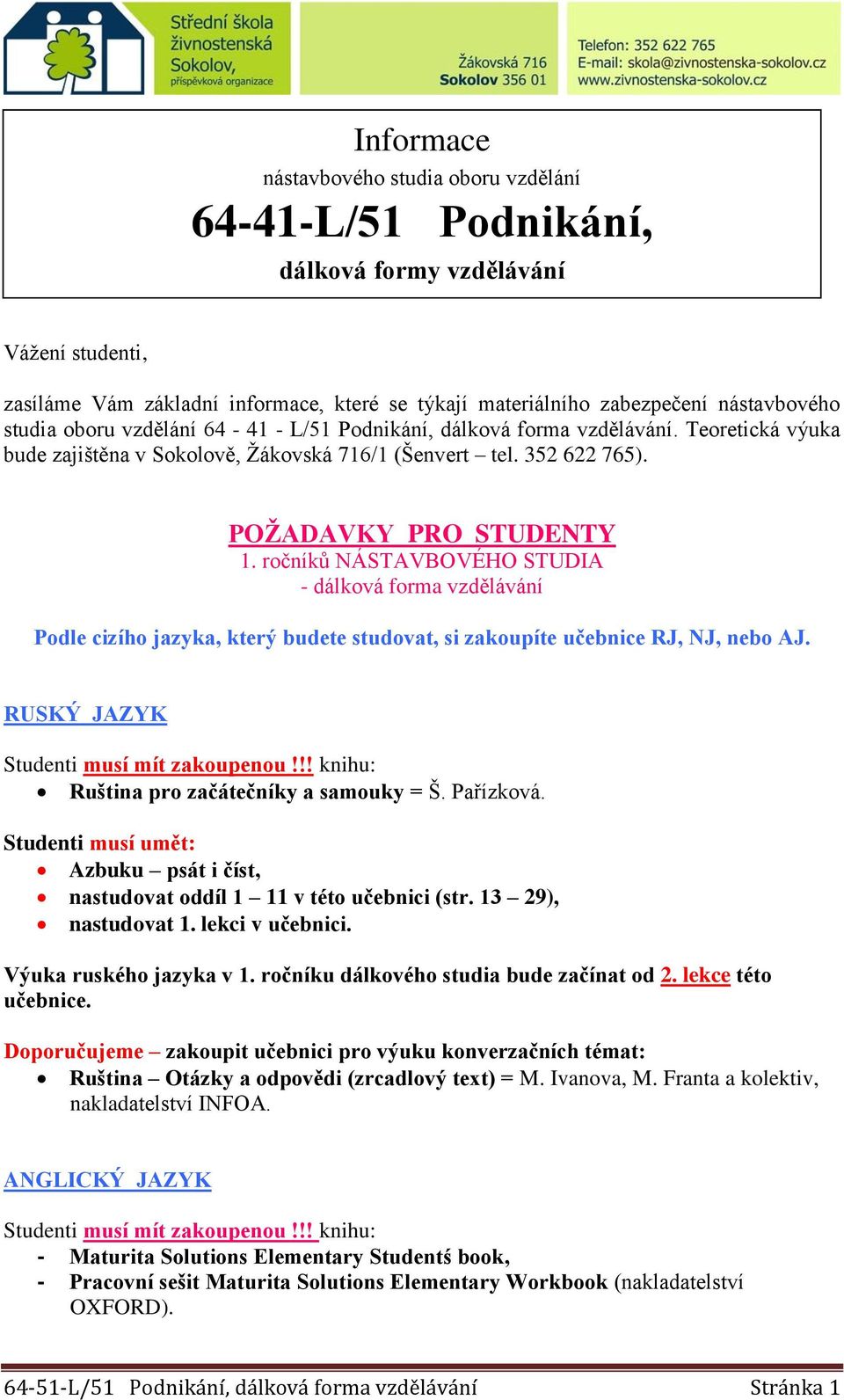 ročníků NÁSTAVBOVÉHO STUDIA - dálková forma vzdělávání Podle cizího jazyka, který budete studovat, si zakoupíte učebnice RJ, NJ, nebo AJ. RUSKÝ JAZYK Ruština pro začátečníky a samouky = Š. Pařízková.