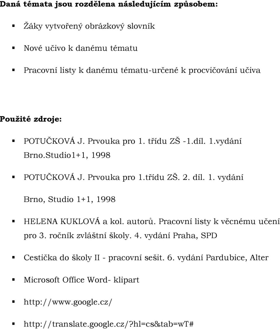 díl. 1. vydání Brno, Studio 1+1, 1998 HELENA KUKLOVÁ a kol. autorů. Pracovní listy k věcnému učení pro 3. ročník zvláštní školy. 4.