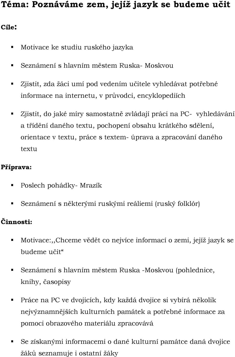 práce s textem- úprava a zpracování daného textu Příprava: Poslech pohádky- Mrazík Seznámení s některými ruskými reáliemi (ruský folklór) Činnosti: Motivace:,,Chceme vědět co nejvíce informací o