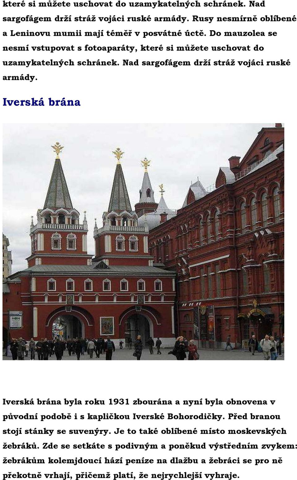 Iverská brána Iverská brána byla roku 1931 zbourána a nyní byla obnovena v původní podobě i s kapličkou Iverské Bohorodičky. Před branou stojí stánky se suvenýry.