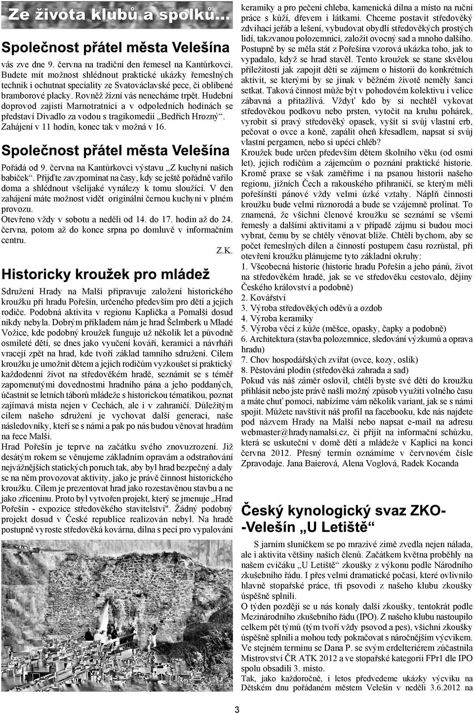 Hudební doprovod zajistí Marnotratníci a v odpoledních hodinách se pøedstaví Divadlo za vodou s tragikomedií Bedøich Hrozný. Zahájení v 11 hodin, konec tak v moná v 16. Poøádá od 9.