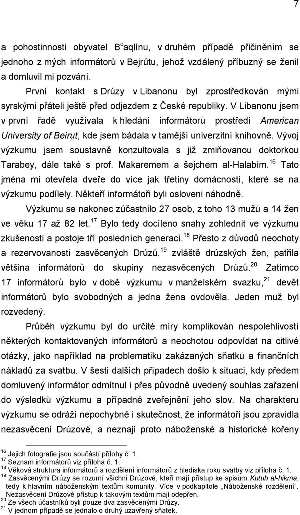 V Libanonu jsem v první řadě využívala k hledání informátorů prostředí American University of Beirut, kde jsem bádala v tamější univerzitní knihovně.