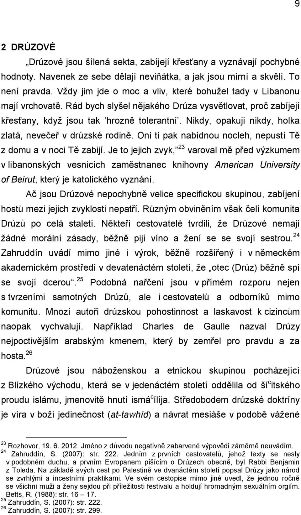 Nikdy, opakuji nikdy, holka zlatá, nevečeř v drúzské rodině. Oni ti pak nabídnou nocleh, nepustí Tě z domu a v noci Tě zabijí.