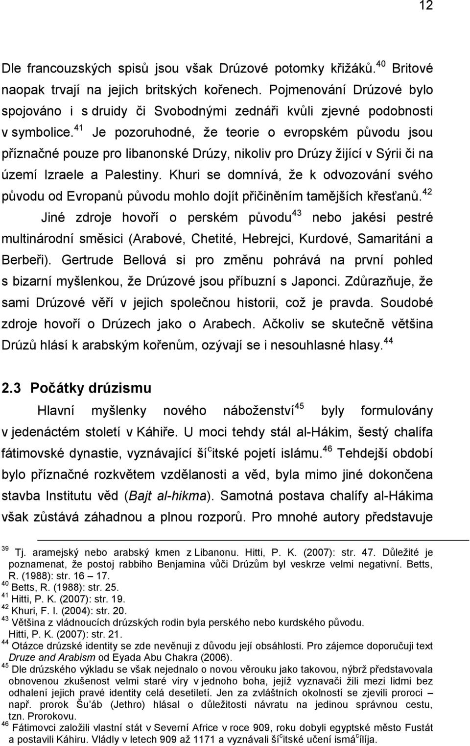 41 Je pozoruhodné, že teorie o evropském původu jsou příznačné pouze pro libanonské Drúzy, nikoliv pro Drúzy žijící v Sýrii či na území Izraele a Palestiny.