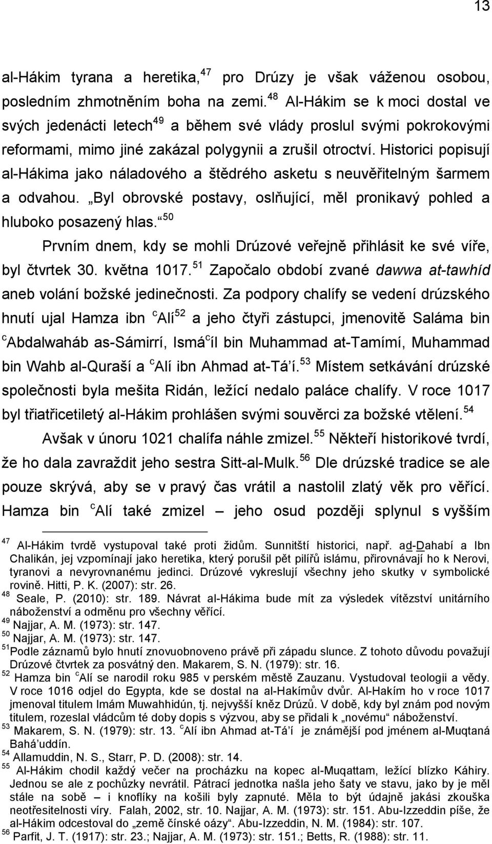 Historici popisují al-hákima jako náladového a štědrého asketu s neuvěřitelným šarmem a odvahou. Byl obrovské postavy, oslňující, měl pronikavý pohled a hluboko posazený hlas.