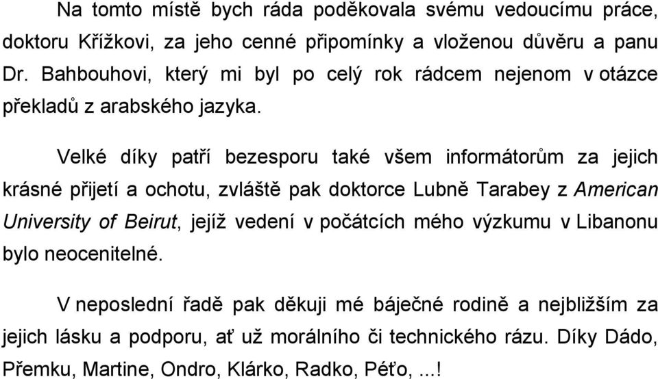 Velké díky patří bezesporu také všem informátorům za jejich krásné přijetí a ochotu, zvláště pak doktorce Lubně Tarabey z American University of Beirut,