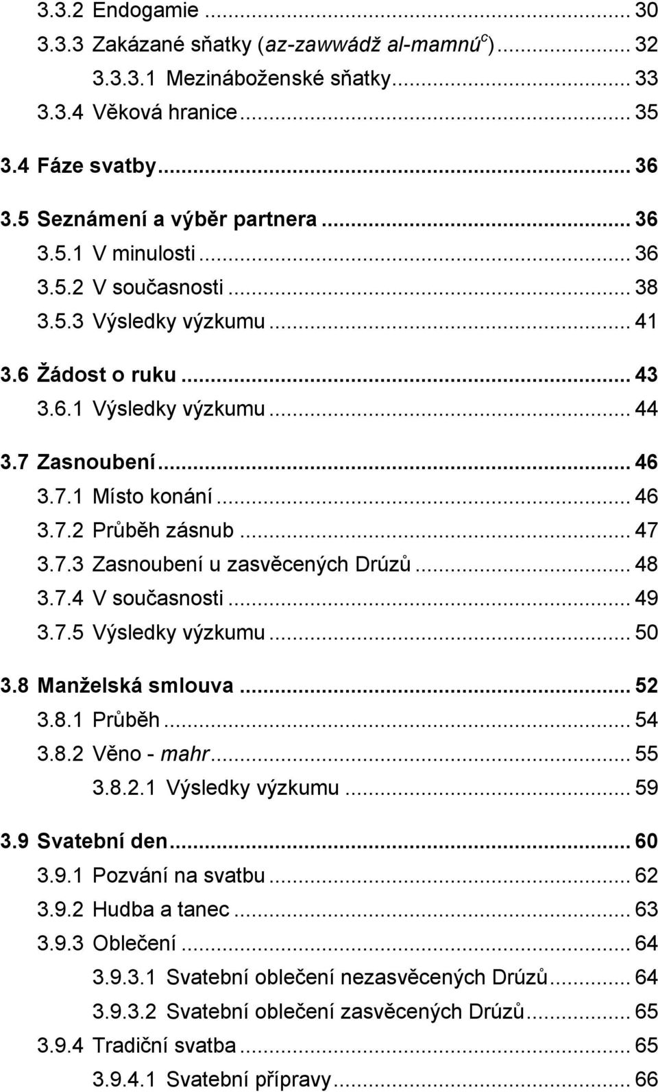 .. 48 3.7.4 V současnosti... 49 3.7.5 Výsledky výzkumu... 50 3.8 Manželská smlouva... 52 3.8.1 Průběh... 54 3.8.2 Věno - mahr... 55 3.8.2.1 Výsledky výzkumu... 59 3.9 Svatební den... 60 3.9.1 Pozvání na svatbu.