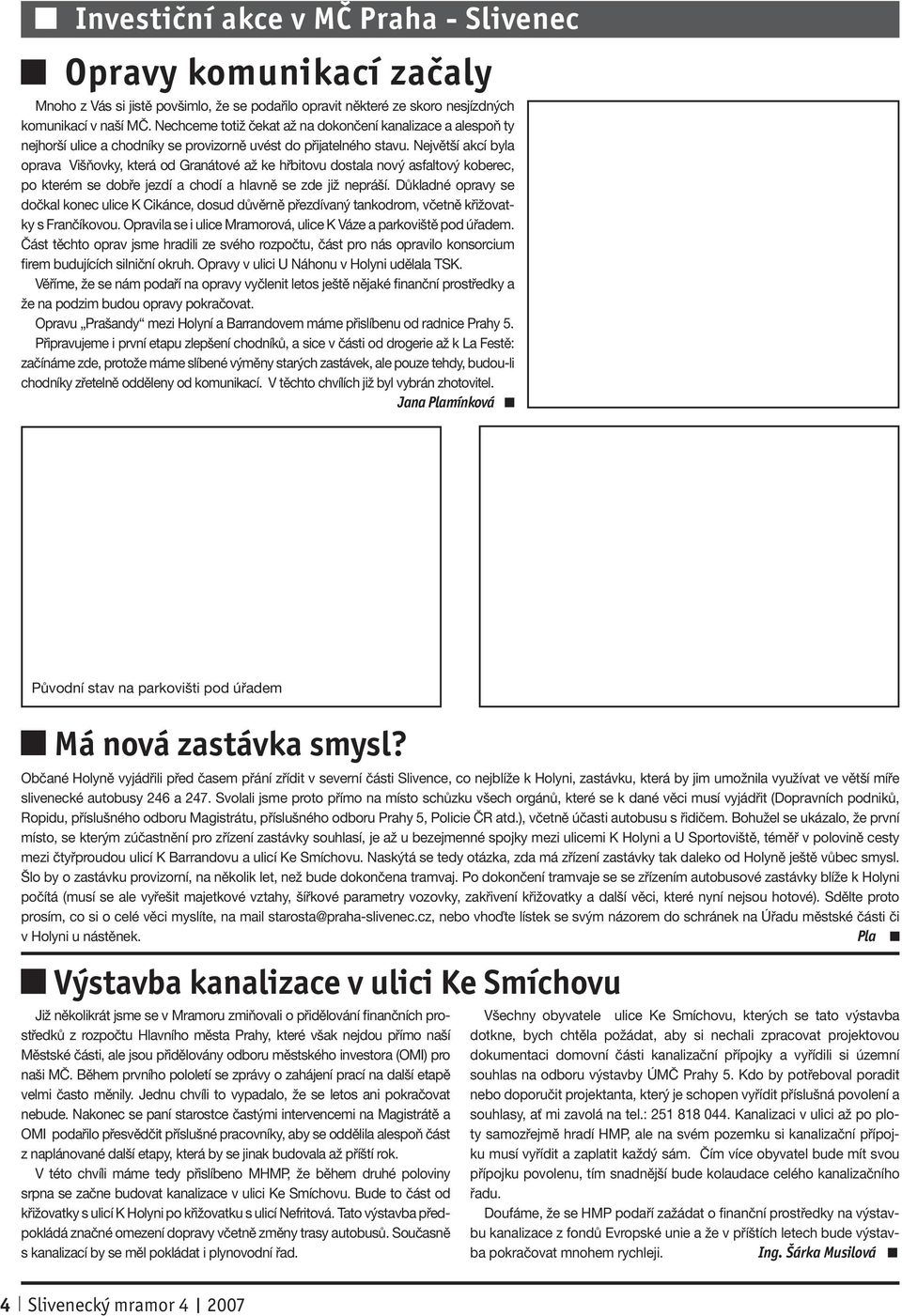 Největší akcí byla oprava Višňovky, která od Granátové až ke hřbitovu dostala nový asfaltový koberec, po kterém se dobře jezdí a chodí a hlavně se zde již nepráší.