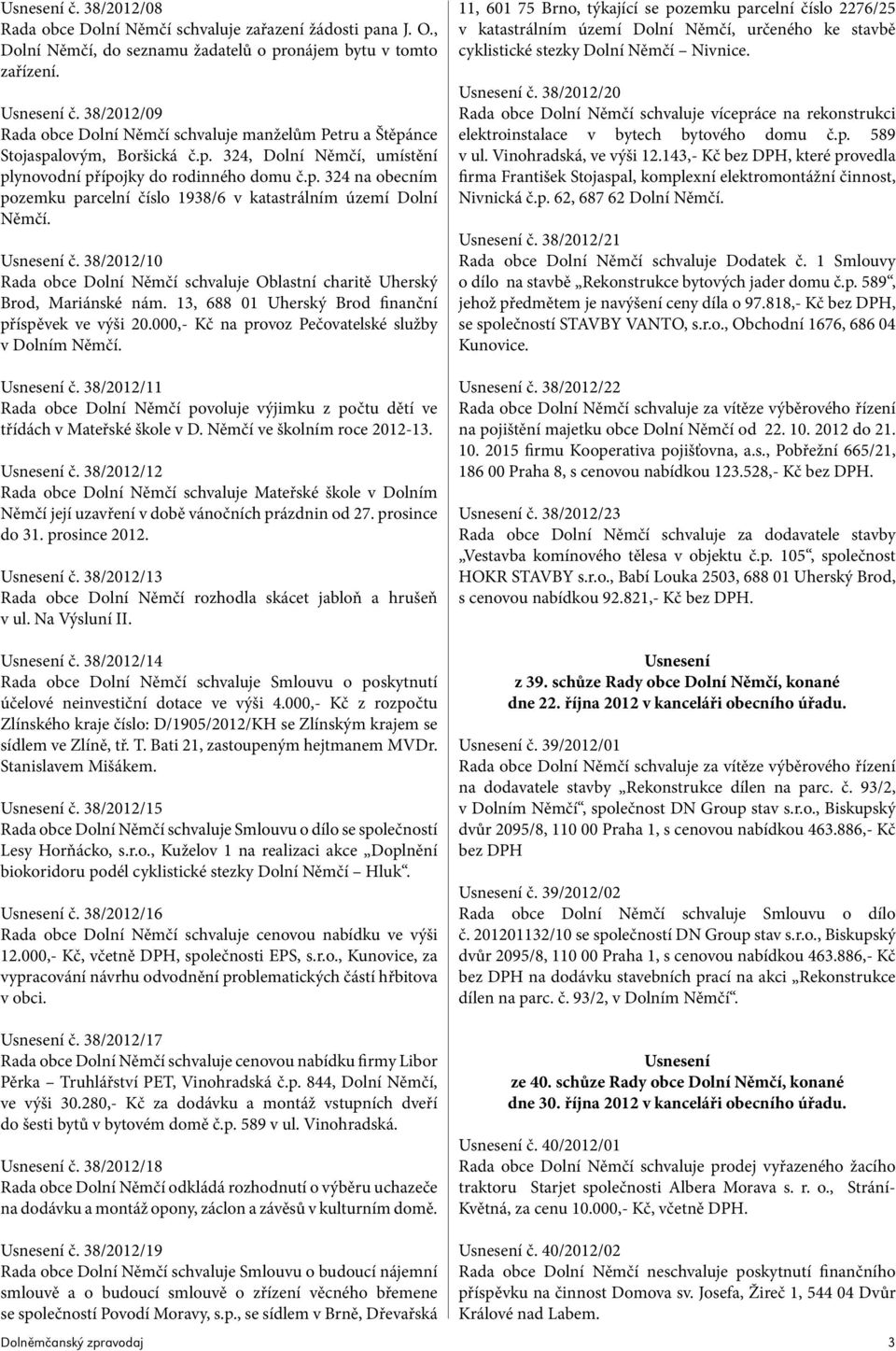 Usnesení č. 38/2012/10 Rada obce Dolní Němčí schvaluje Oblastní charitě Uherský Brod, Mariánské nám. 13, 688 01 Uherský Brod finanční příspěvek ve výši 20.