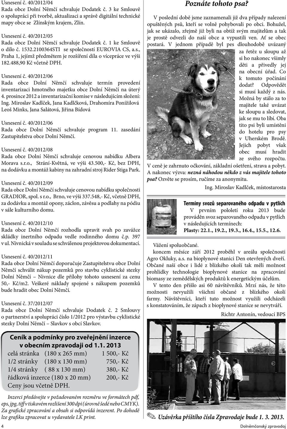 488,90 Kč včetně DPH. Usnesení č. 40/2012/06 Rada obce Dolní Němčí schvaluje termín provedení inventarizaci hmotného majetku obce Dolní Němčí na úterý 4.