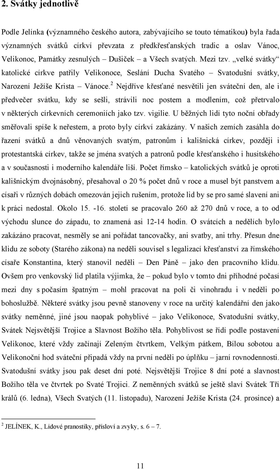 2 Nejdříve křesťané nesvětili jen sváteční den, ale i předvečer svátku, kdy se sešli, strávili noc postem a modlením, což přetrvalo v některých církevních ceremoniích jako tzv. vigilie.