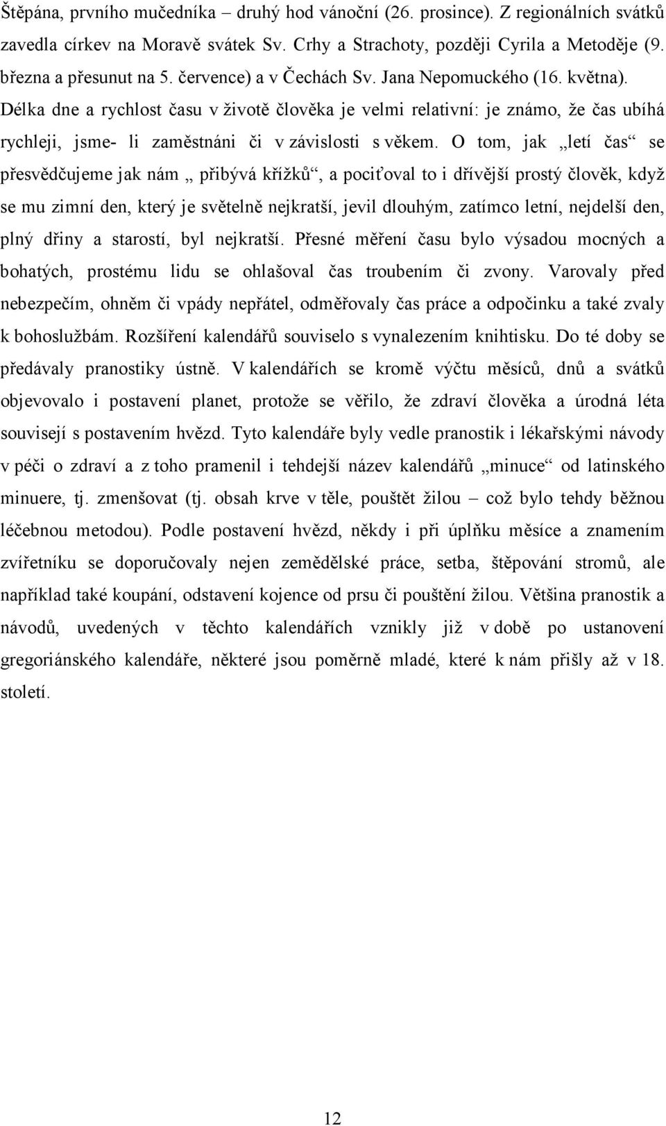 O tom, jak letí čas se přesvědčujeme jak nám přibývá křížků, a pociťoval to i dřívější prostý člověk, když se mu zimní den, který je světelně nejkratší, jevil dlouhým, zatímco letní, nejdelší den,