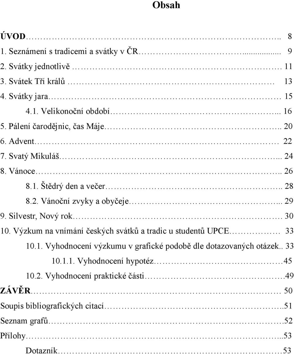 Silvestr, Nový rok. 30 10. Výzkum na vnímání českých svátků a tradic u studentů UPCE 33 10.1. Vyhodnocení výzkumu v grafické podobě dle dotazovaných otázek.