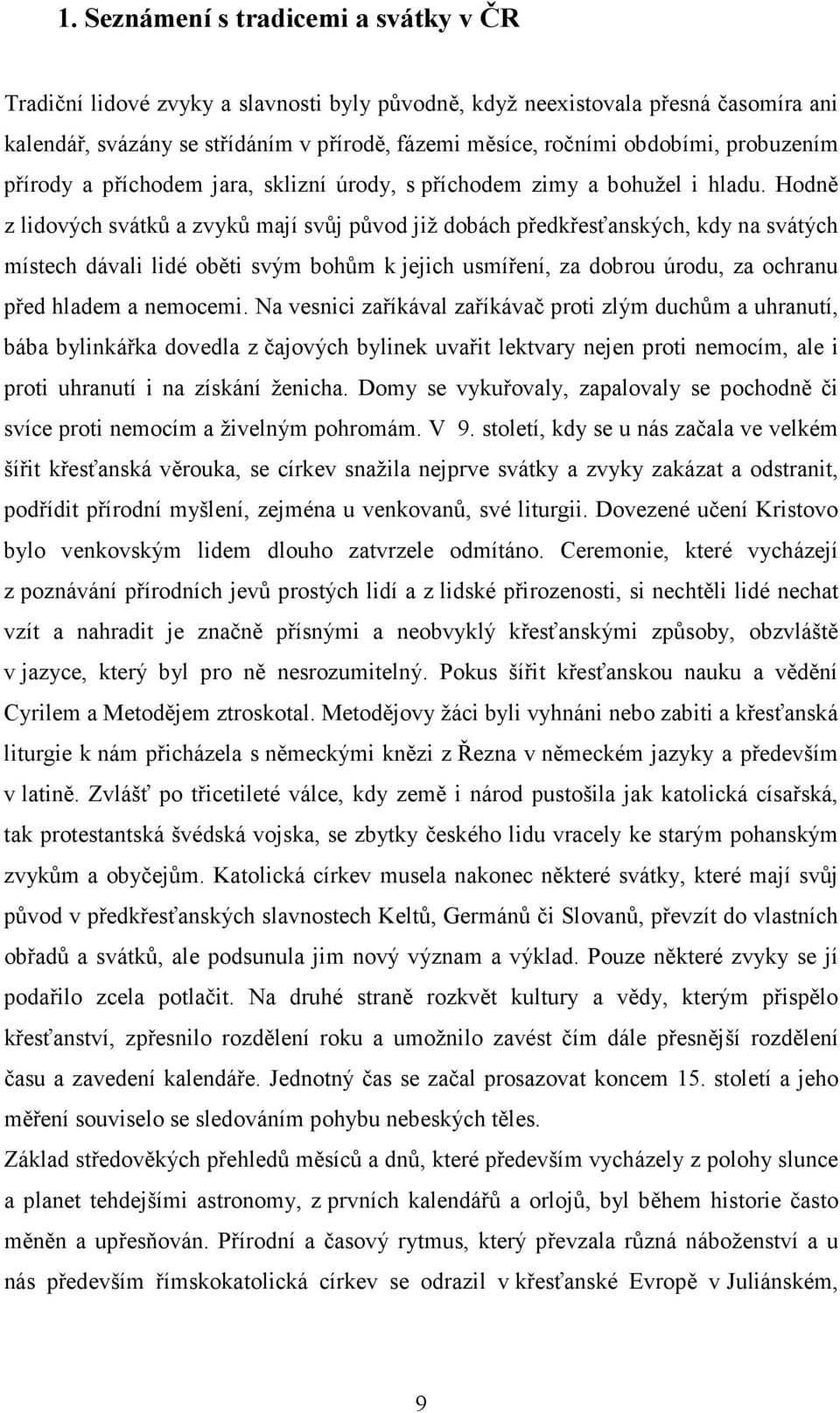 Hodně z lidových svátků a zvyků mají svůj původ již dobách předkřesťanských, kdy na svátých místech dávali lidé oběti svým bohům k jejich usmíření, za dobrou úrodu, za ochranu před hladem a nemocemi.