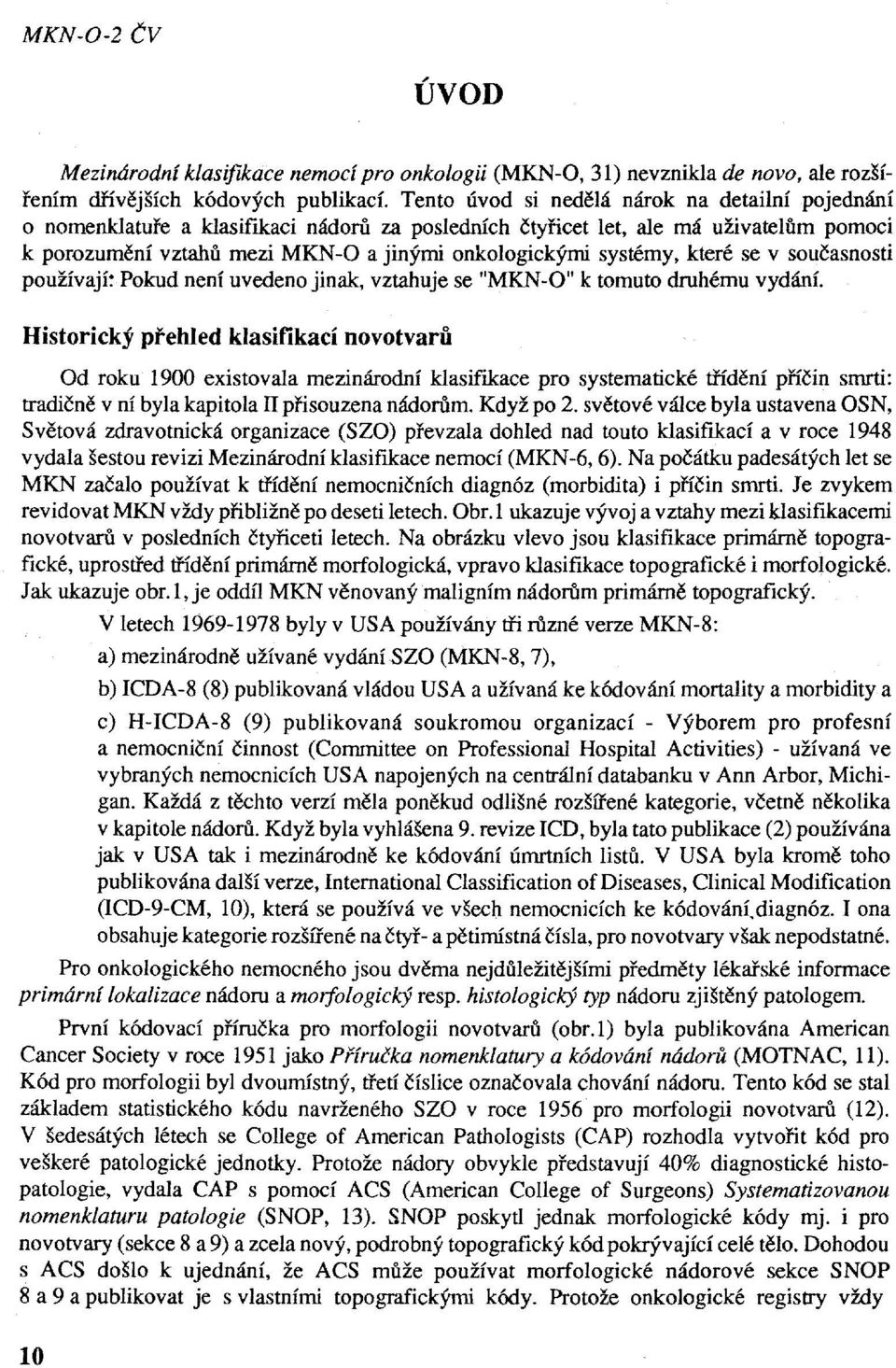 systémy, které se v současnosti používají~ Pokud není uvedeno jinak, vztahuje se "MKN-O" k tomuto druhému vydání.